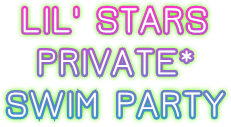 LIL&#39; STARS
 PRIVATE*
SWIM PARTY